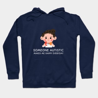 Someone Autistic Makes Me Happy Everyday Hoodie